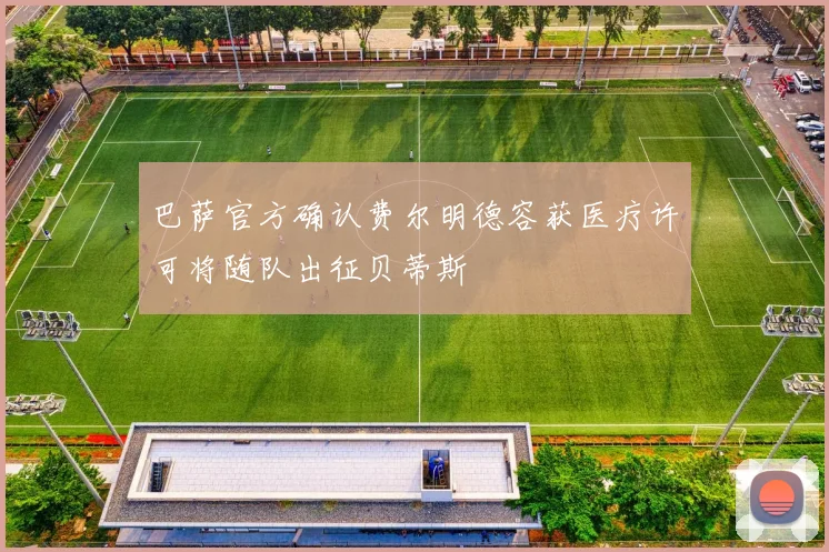 巴萨官方确认费尔明德容获医疗许可将随队出征贝蒂斯